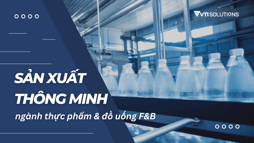 sản xuất thông minh ngành thực phẩm và đồ uống F&B